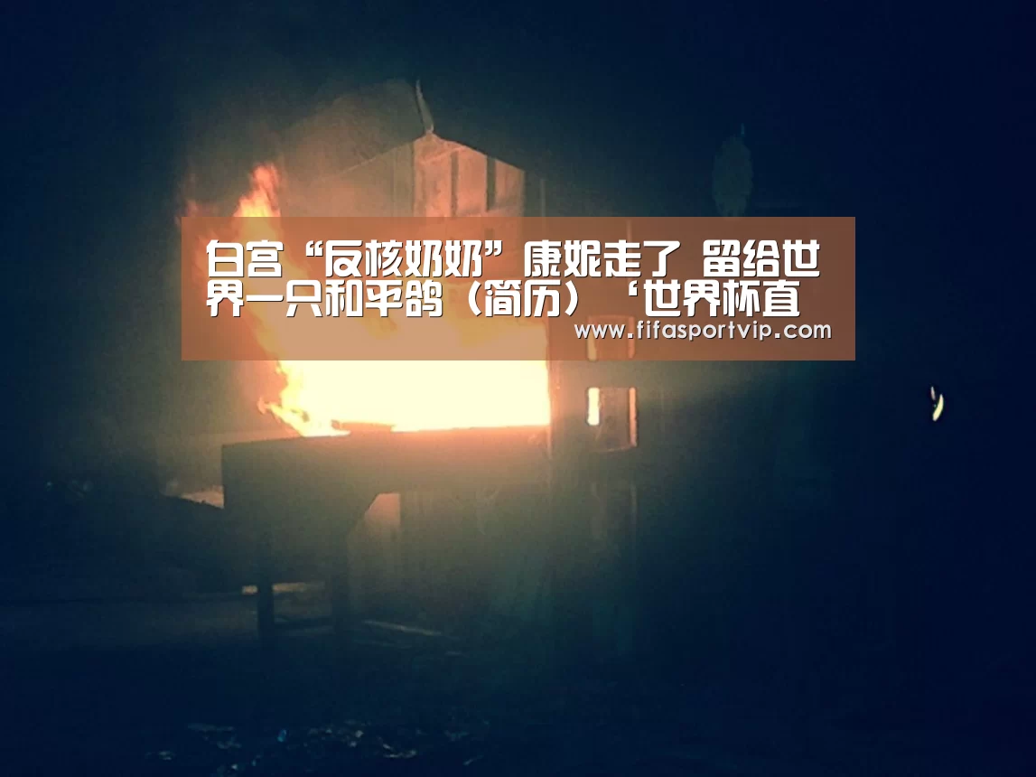 白宫“反核奶奶”康妮走了 留给世界一只和平鸽（简历）‘世界杯直播’